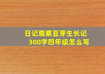 日记观察豆芽生长记300字四年级怎么写