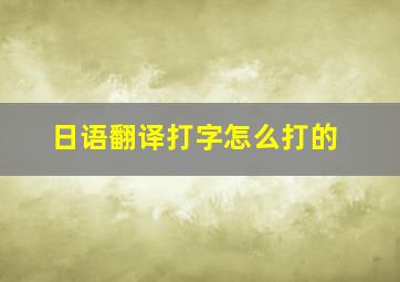 日语翻译打字怎么打的