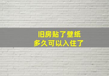 旧房贴了壁纸多久可以入住了