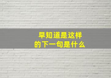 早知道是这样的下一句是什么