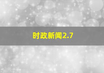 时政新闻2.7