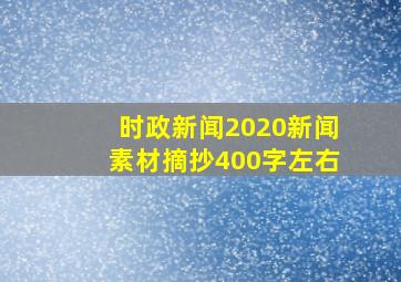 时政新闻2020新闻素材摘抄400字左右