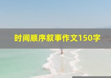 时间顺序叙事作文150字