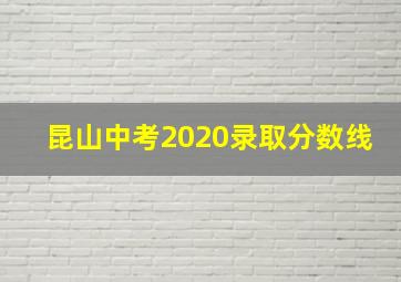 昆山中考2020录取分数线