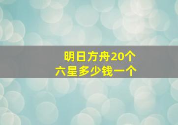 明日方舟20个六星多少钱一个