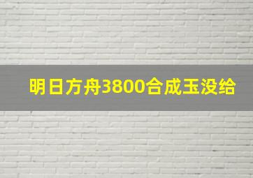 明日方舟3800合成玉没给