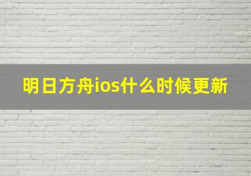 明日方舟ios什么时候更新