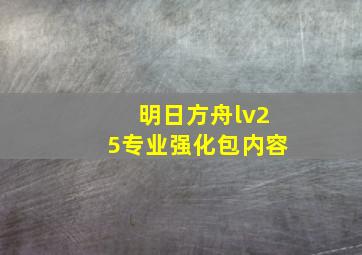 明日方舟lv25专业强化包内容