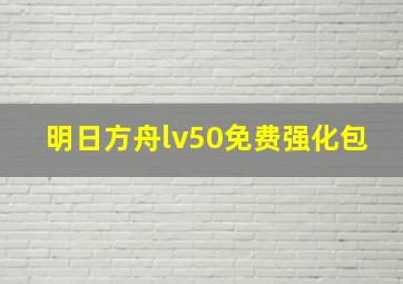 明日方舟lv50免费强化包