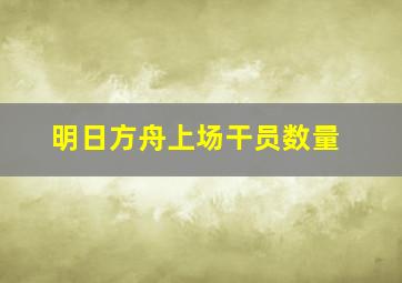 明日方舟上场干员数量