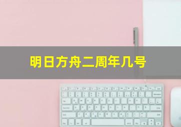 明日方舟二周年几号