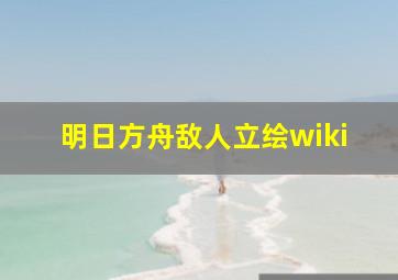 明日方舟敌人立绘wiki