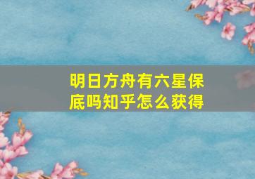 明日方舟有六星保底吗知乎怎么获得