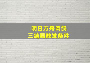 明日方舟肉鸽三结局触发条件