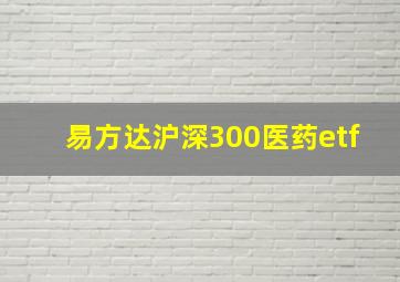 易方达沪深300医药etf