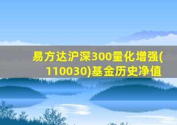 易方达沪深300量化增强(110030)基金历史净值