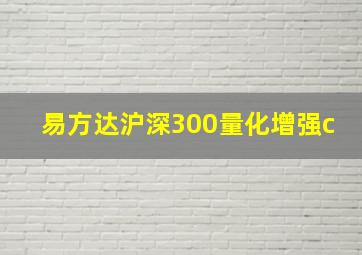 易方达沪深300量化增强c