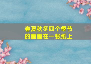 春夏秋冬四个季节的画画在一张纸上