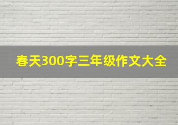 春天300字三年级作文大全