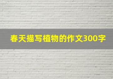 春天描写植物的作文300字