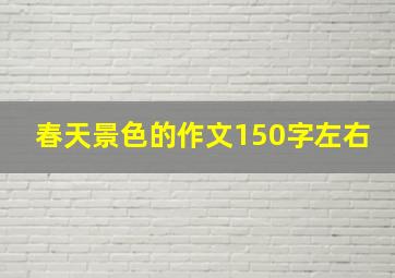 春天景色的作文150字左右