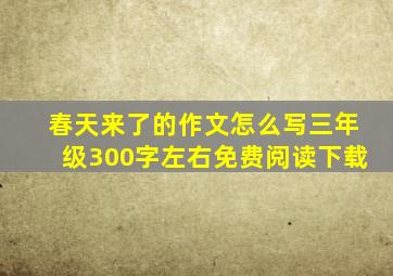 春天来了的作文怎么写三年级300字左右免费阅读下载