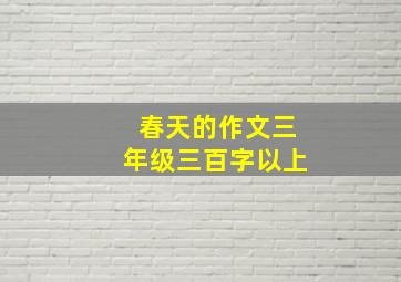 春天的作文三年级三百字以上