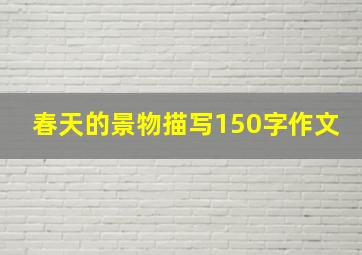 春天的景物描写150字作文