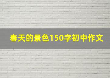 春天的景色150字初中作文