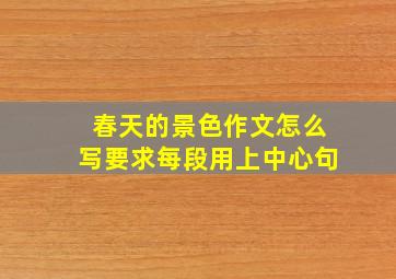 春天的景色作文怎么写要求每段用上中心句