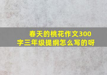 春天的桃花作文300字三年级提纲怎么写的呀