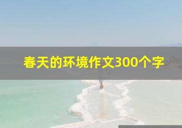 春天的环境作文300个字