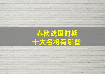 春秋战国时期十大名将有哪些