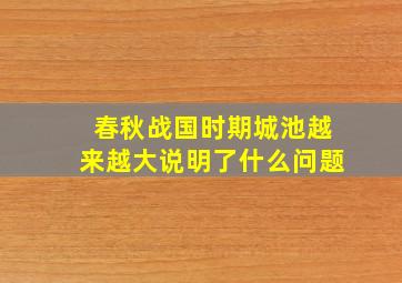 春秋战国时期城池越来越大说明了什么问题