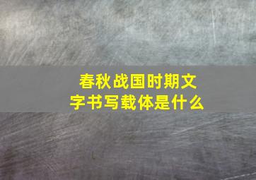 春秋战国时期文字书写载体是什么