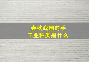 春秋战国的手工业种类是什么