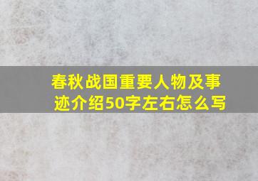 春秋战国重要人物及事迹介绍50字左右怎么写