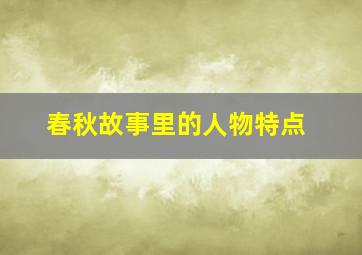 春秋故事里的人物特点