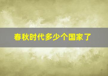 春秋时代多少个国家了