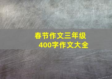 春节作文三年级400字作文大全