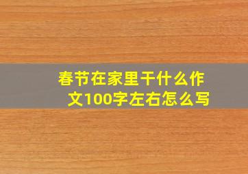 春节在家里干什么作文100字左右怎么写