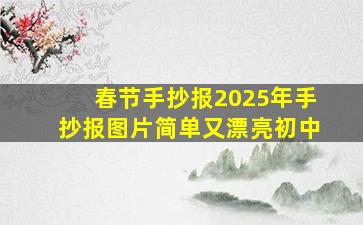 春节手抄报2025年手抄报图片简单又漂亮初中