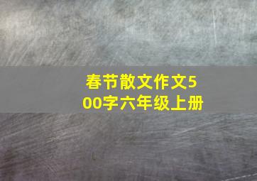 春节散文作文500字六年级上册