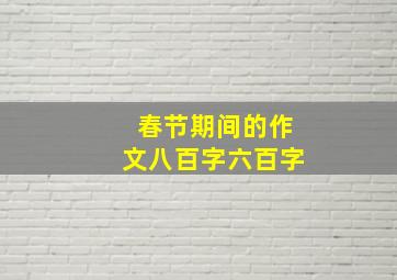 春节期间的作文八百字六百字