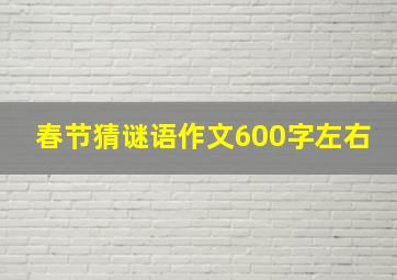 春节猜谜语作文600字左右