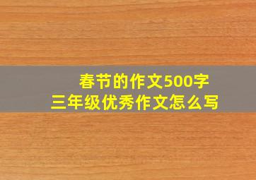 春节的作文500字三年级优秀作文怎么写