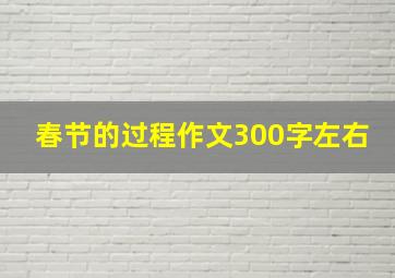 春节的过程作文300字左右