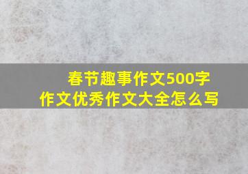 春节趣事作文500字作文优秀作文大全怎么写