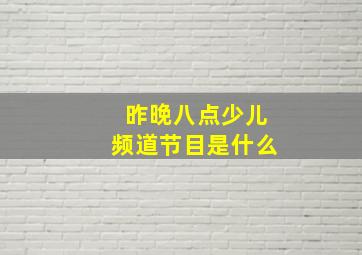 昨晚八点少儿频道节目是什么