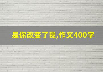 是你改变了我,作文400字